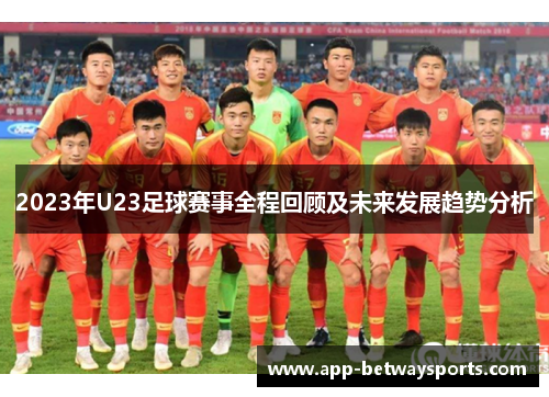 2023年U23足球赛事全程回顾及未来发展趋势分析
