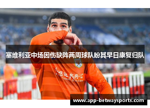 塞维利亚中场因伤缺阵两周球队盼其早日康复归队