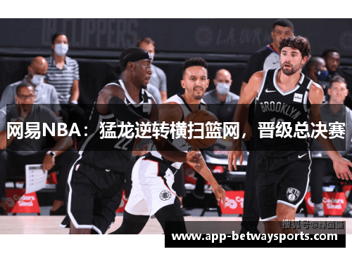 网易NBA：猛龙逆转横扫篮网，晋级总决赛