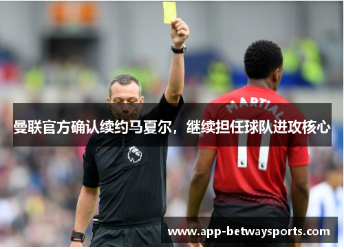 曼联官方确认续约马夏尔，继续担任球队进攻核心