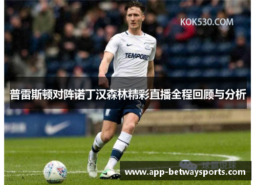 普雷斯顿对阵诺丁汉森林精彩直播全程回顾与分析